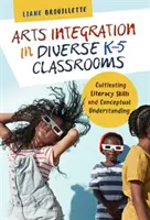 L'intégration des arts dans des classes diversifiées de la maternelle à la cinquième année : Cultiver les compétences en littératie et la compréhension conceptuelle - Arts Integration in Diverse K-5 Classrooms: Cultivating Literacy Skills and Conceptual Understanding