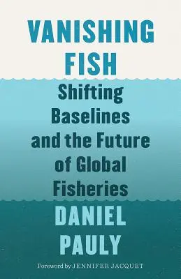 Poissons en voie de disparition : changement de base et avenir des pêcheries mondiales - Vanishing Fish: Shifting Baselines and the Future of Global Fisheries