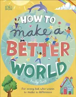 Comment construire un monde meilleur - Pour tous les enfants qui veulent faire la différence - How to Make a Better World - For Every Kid Who Wants to Make a Difference