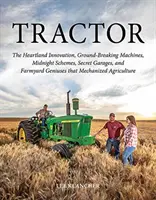 Tracteur : L'innovation au cœur du pays, les machines révolutionnaires, les plans de minuit, les garages secrets et les génies de la basse-cour qui ont fait de la méca... - Tractor: The Heartland Innovation, Ground-Breaking Machines, Midnight Schemes, Secret Garages, and Farmyard Geniuses That Mecha