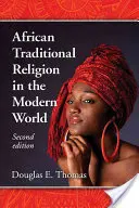 La religion traditionnelle africaine dans le monde moderne, 2e éd. - African Traditional Religion in the Modern World, 2D Ed.