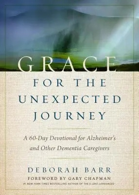 La grâce pour un voyage inattendu : Un dévotionnel de 60 jours pour les aidants des personnes atteintes de la maladie d'Alzheimer ou d'une autre forme de démence - Grace for the Unexpected Journey: A 60-Day Devotional for Alzheimer's and Other Dementia Caregivers