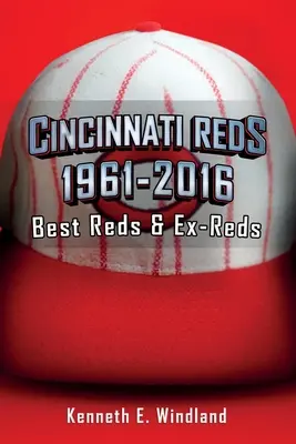 Les Reds de Cincinnati 1961-2016 : Les meilleurs Reds et les anciens Reds - Cincinnati Reds 1961-2016: Best Reds & Ex-Reds