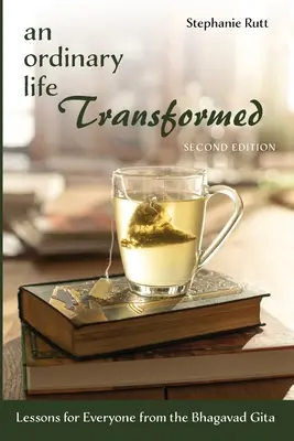 Une vie ordinaire transformée, deuxième édition : Leçons pour tous de la Bhagavad Gita - An Ordinary Life Transformed, Second Edition: Lessons for Everyone from the Bhagavad Gita