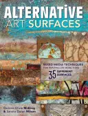 Surfaces artistiques alternatives : Techniques mixtes pour peindre sur plus de 35 surfaces différentes - Alternative Art Surfaces: Mixed-Media Techniques for Painting on More Than 35 Different Surfaces