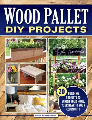 Projets de bricolage en palettes de bois : 20 projets de construction pour enrichir votre maison, votre cœur et votre communauté - Wood Pallet DIY Projects: 20 Building Projects to Enrich Your Home, Your Heart & Your Community