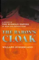 Le manteau du baron : Une histoire de l'Empire russe en guerre et en révolution - Baron's Cloak: A History of the Russian Empire in War and Revolution