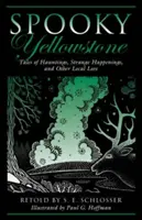 L'effrayant Yellowstone : Histoires de hantises, d'événements étranges et d'autres légendes locales, première édition - Spooky Yellowstone: Tales Of Hauntings, Strange Happenings, And Other Local Lore, First Edition