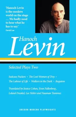 Hanoch Levin : Selected Plays Two : Suitcase Packers ; The Lost Women of Troy ; The Labour of Life ; Walkers in the Dark ; Requiem - Hanoch Levin: Selected Plays Two: Suitcase Packers; The Lost Women of Troy; The Labour of Life; Walkers in the Dark; Requiem