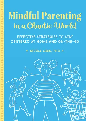 L'art d'être parent en pleine conscience dans un monde chaotique : Stratégies efficaces pour rester centré à la maison et en déplacement - Mindful Parenting in a Chaotic World: Effective Strategies to Stay Centered at Home and On-The-Go