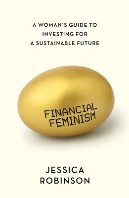 Le féminisme financier : Le féminisme financier : un guide d'investissement pour un avenir durable à l'usage des femmes - Financial Feminism: A Woman's Guide to Investing for a Sustainable Future
