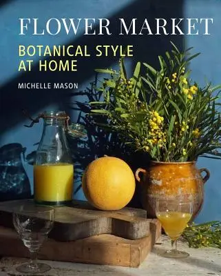 Marché aux fleurs : Le style botanique à la maison - Flower Market: Botanical Style at Home