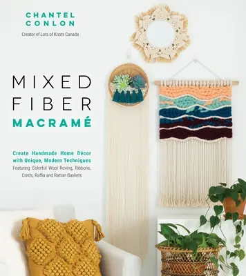 Macram en fibres mélangées : Créez des décorations faites à la main avec des techniques uniques et modernes en utilisant des rubans de laine colorés, des rubans, des cordes, du raphia et du raphia. - Mixed Fiber Macram: Create Handmade Home Dcor with Unique, Modern Techniques Featuring Colorful Wool Roving, Ribbons, Cords, Raffia and R