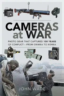 Les appareils photo en guerre : le matériel photographique qui a capturé 100 ans de conflit - de la Crimée à la Corée - Cameras at War: Photo Gear That Captured 100 Years of Conflict - From Crimea to Korea