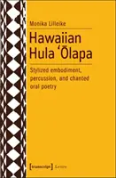 Hawaiian Hula 'Ōlapa : Stylized Embodiment, Percussion, and Chanted Oral Poetry (Hula hawaïenne 'Ōlapa : incarnation stylisée, percussion et poésie orale chantée) - Hawaiian Hula 'Ōlapa: Stylized Embodiment, Percussion, and Chanted Oral Poetry