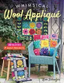 Whimsical Wool Appliqu : 50 blocs, 7 projets de quilts - Whimsical Wool Appliqu: 50 Blocks, 7 Quilt Projects