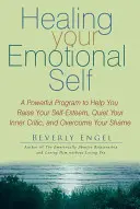 Guérir votre moi émotionnel : Un programme puissant pour vous aider à augmenter votre estime de soi, à faire taire votre critique intérieur et à surmonter votre honte. - Healing Your Emotional Self: A Powerful Program to Help You Raise Your Self-Esteem, Quiet Your Inner Critic, and Overcome Your Shame