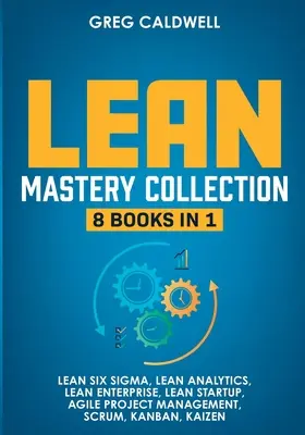 Lean Mastery : 8 livres en 1 - Maîtriser Lean Six Sigma et construire une entreprise Lean, accélérer les tâches avec Scrum et Agile Project Manageme - Lean Mastery: 8 Books in 1 - Master Lean Six Sigma & Build a Lean Enterprise, Accelerate Tasks with Scrum and Agile Project Manageme