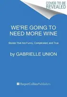 Nous allons avoir besoin de plus de vin : Des histoires drôles, compliquées et vraies - We're Going to Need More Wine: Stories That Are Funny, Complicated, and True