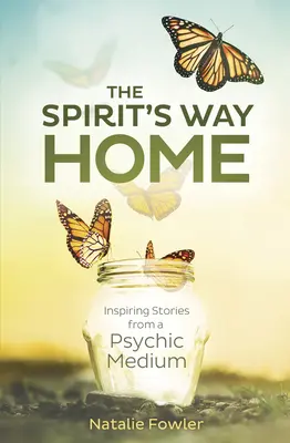 Le chemin de l'esprit vers la maison : histoires inspirantes d'un médium psychique - The Spirit's Way Home: Inspiring Stories from a Psychic Medium