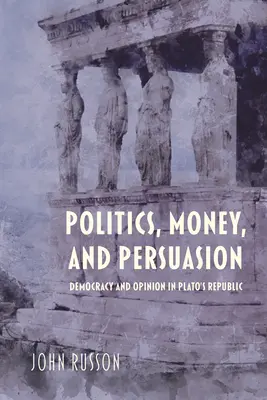 Politique, argent et persuasion : Démocratie et opinion dans la République de Platon - Politics, Money, and Persuasion: Democracy and Opinion in Plato's Republic