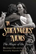 Dans les bras d'un étranger : la magie du tango - In Strangers' Arms: The Magic of the Tango