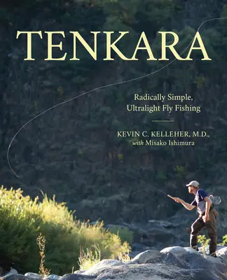 Tenkara : La pêche à la mouche ultralégère et radicalement simple - Tenkara: Radically Simple, Ultralight Fly Fishing