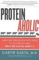 Proteinaholic : How Our Obsession with Meat Is Killing Us and What We Can Do about It (L'obsession de la viande nous tue et ce que nous pouvons faire) - Proteinaholic: How Our Obsession with Meat Is Killing Us and What We Can Do about It
