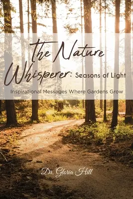 L'homme qui murmure à l'oreille de la nature : Les saisons de la lumière : des messages d'inspiration où les jardins poussent - The Nature Whisperer: Seasons of Light: Inspirational Messages Where Gardens Grow