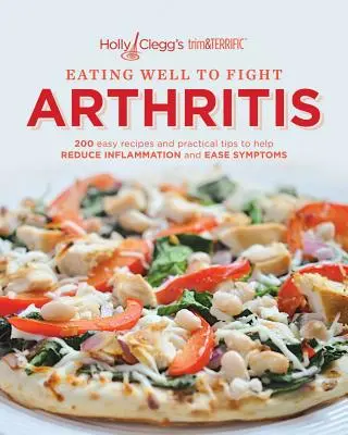 Bien manger pour lutter contre l'arthrite : 200 recettes faciles et conseils pratiques pour réduire l'inflammation et atténuer les symptômes - Eating Well to Fight Arthritis: 200 Easy Recipes and Practical Tips to Help Reduce Inflammation and Ease Symptoms