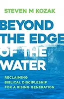 Au-delà du bord de l'eau : Reprendre la formation de disciple biblique pour une génération montante - Beyond the Edge of the Water: Reclaiming Biblical Discipleship for a Rising Generation