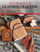 Débuter dans l'artisanat du cuir : Techniques et conseils pas à pas pour réussir dans l'artisanat du cuir - Get Started in Leather Crafting: Step-By-Step Techniques and Tips for Crafting Success