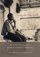 Voir le nouveau Sud : Race et lieu dans les photographies d'Ulrich Bonnell Phillips - Seeing the New South: Race and Place in the Photographs of Ulrich Bonnell Phillips