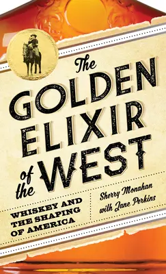 L'élixir d'or de l'Ouest : Le whisky et la formation de l'Amérique - The Golden Elixir of the West: Whiskey and the Shaping of America