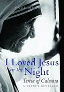 J'ai aimé Jésus dans la nuit - Teresa de Calcutta : Un secret révélé - I Loved Jesus in the Night - Teresa of Calcutta: A Secret Revealed