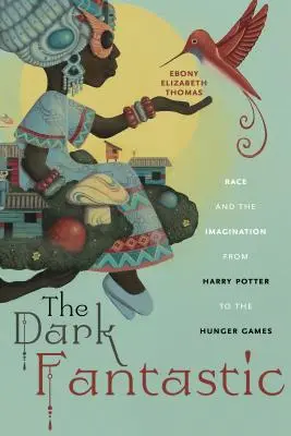 L'obscurité fantastique : La race et l'imagination de Harry Potter aux Hunger Games - The Dark Fantastic: Race and the Imagination from Harry Potter to the Hunger Games