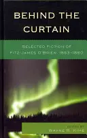 Derrière le rideau : Sélection de romans de Fitz-James O'Brien, 1853-1860 - Behind the Curtain: Selected Fiction of Fitz-James O'Brien, 1853-1860