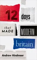 Douze jours qui ont fait la Grande-Bretagne moderne - Twelve Days That Made Modern Britain