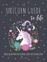 Unicorn Guide to Life - Magical Methods for Looking Good and Feeling Great (Guide de la licorne pour la vie - Méthodes magiques pour avoir l'air bien et se sentir bien) - Unicorn Guide to Life - Magical Methods for Looking Good and Feeling Great