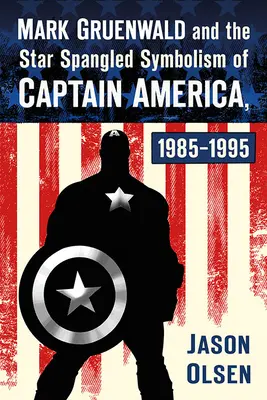 Mark Gruenwald et le symbolisme étoilé de Captain America, 1985-1995 - Mark Gruenwald and the Star Spangled Symbolism of Captain America, 1985-1995