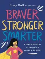 Plus courageuse, plus forte, plus intelligente : le guide d'une fille pour surmonter l'inquiétude et l'anxiété - Braver, Stronger, Smarter: A Girl's Guide to Overcoming Worry and Anxiety