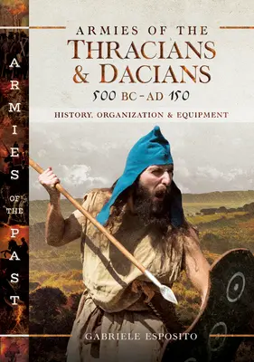 Armées des Thraces et des Daces, 500 av. J.-C. à 150 apr. J.-C. : histoire, organisation et équipement - Armies of the Thracians and Dacians, 500 BC to Ad 150: History, Organization and Equipment