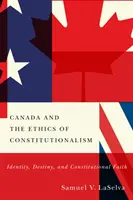 Le Canada et l'éthique du constitutionnalisme : identité, destin et foi constitutionnelle - Canada and the Ethics of Constitutionalism: Identity, Destiny, and Constitutional Faith