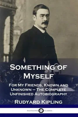 Quelque chose de moi-même : Pour mes amis, connus et inconnus - L'autobiographie complète et inachevée - Something of Myself: For My Friends, Known and Unknown - The Complete Unfinished Autobiography