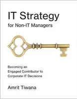 It Strategy for Non-It Managers : Devenir un contributeur engagé dans les décisions informatiques de l'entreprise - It Strategy for Non-It Managers: Becoming an Engaged Contributor to Corporate It Decisions