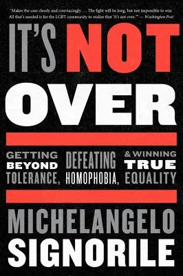 Ce n'est pas fini : Dépasser la tolérance, vaincre l'homophobie et gagner une véritable égalité - It's Not Over: Getting Beyond Tolerance, Defeating Homophobia, and Winning True Equality