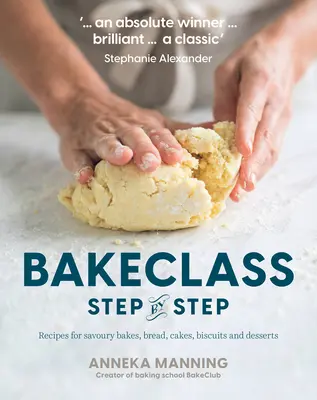 La classe de pâtisserie étape par étape : Recettes de pâtisseries salées, de pain, de gâteaux, de biscuits et de desserts - Bake Class Step-By-Step: Recipes for Savoury Bakes, Bread, Cakes, Biscuits and Desserts