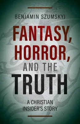 Fantaisie, horreur et vérité : l'histoire d'un initié chrétien - Fantasy, Horror, and the Truth: A Christian Insider's Story