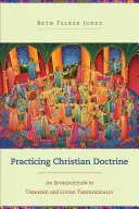 Pratiquer la doctrine chrétienne : Une introduction à la pensée et à la vie théologique - Practicing Christian Doctrine: An Introduction to Thinking and Living Theologically