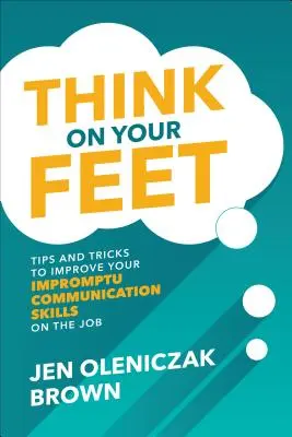 Pensez sur vos pieds : Conseils et astuces pour améliorer vos compétences en matière de communication improvisée au travail - Think on Your Feet: Tips and Tricks to Improve Your Impromptu Communication Skills on the Job